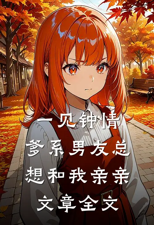 一见钟情，爹系男友总想和我亲亲文章全文