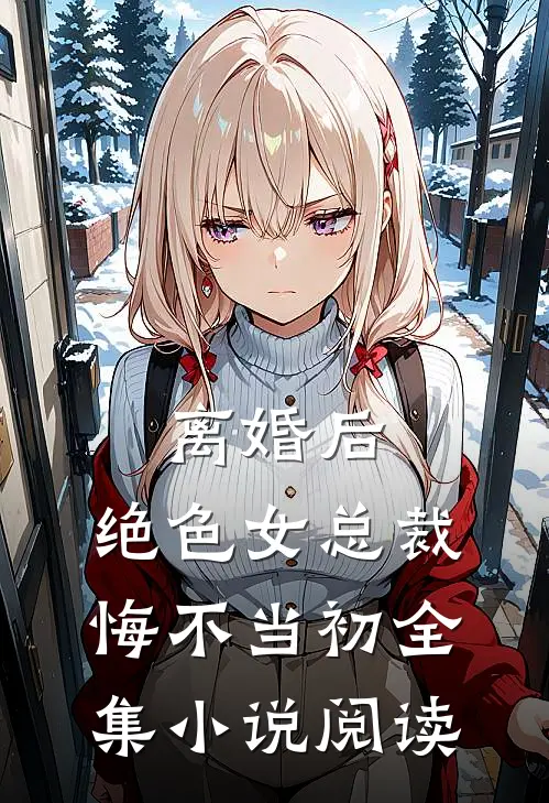 离婚后，绝色女总裁悔不当初全集小说阅读