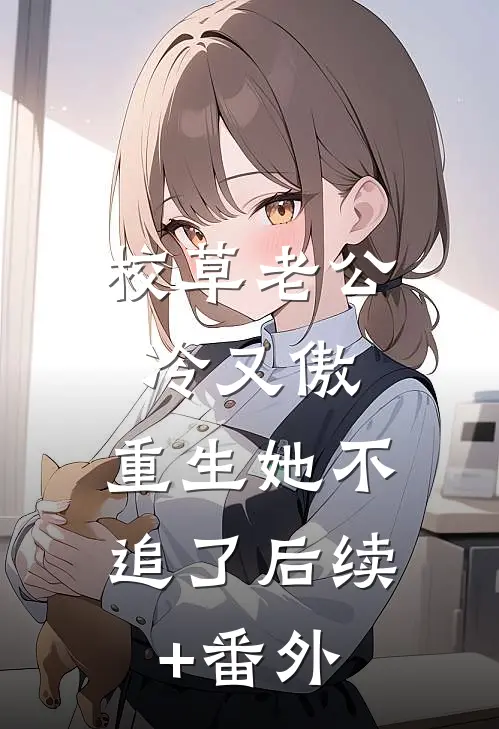 校草老公冷又傲，重生她不追了后续+番外