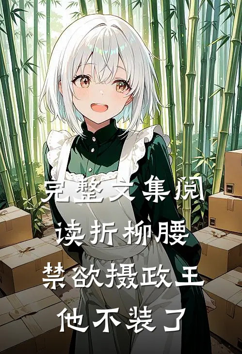 完整文集阅读折柳腰：禁欲摄政王他不装了