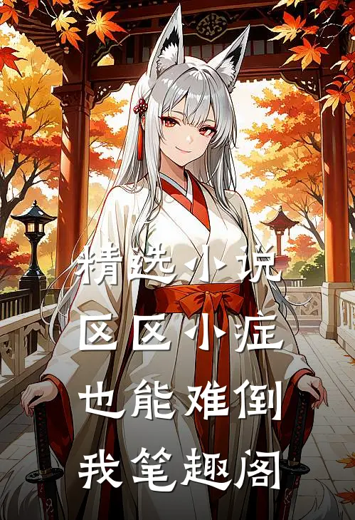 精选小说区区小症也能难倒我 笔趣阁