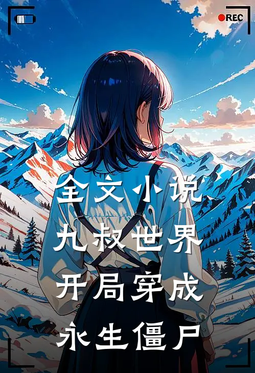 全文小说九叔世界：开局穿成永生僵尸