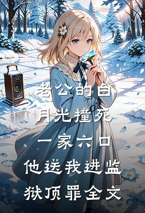 老公的白月光撞死一家六口，他送我进监狱顶罪全文