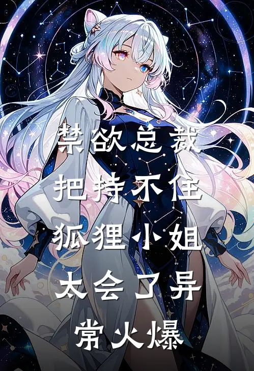 禁欲总裁把持不住，狐狸小姐太会了异常火爆