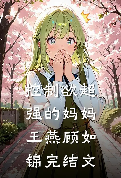 控制欲超强的妈妈王燕顾如锦完结文