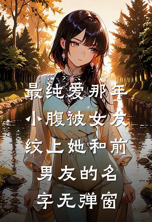 最纯爱那年，小腹被女友纹上她和前男友的名字无弹窗