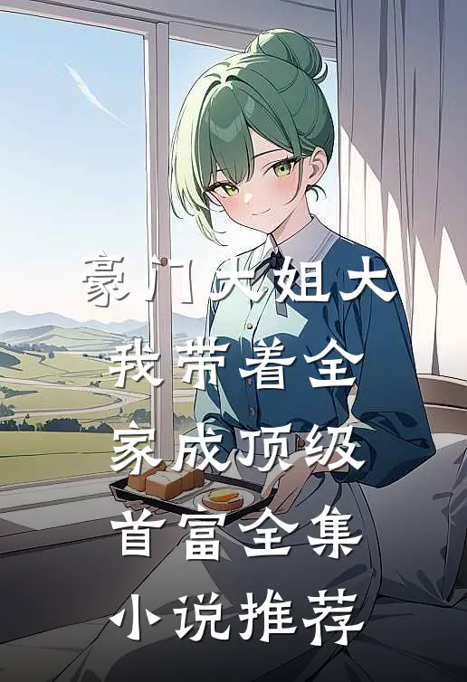 豪门大姐大：我带着全家成顶级首富全集小说推荐