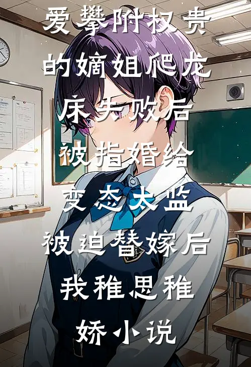 爱攀附权贵的嫡姐爬龙床失败后被指婚给变态太监，被迫替嫁后，我稚思稚娇小说