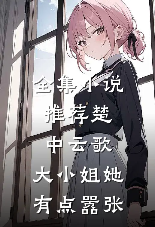 全集小说推荐楚中云歌:大小姐她有点嚣张