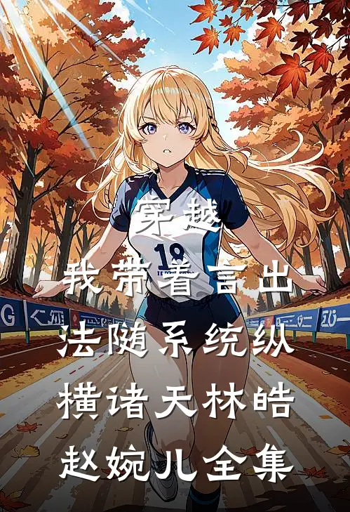 穿越：我带着言出法随系统纵横诸天林皓赵婉儿全集