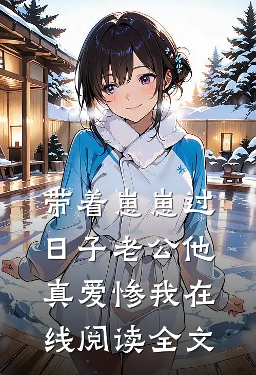 带着崽崽过日子老公他真爱惨我在线阅读全文