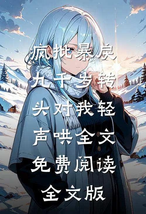 疯批暴戾九千岁转头对我轻声哄全文免费阅读全文版