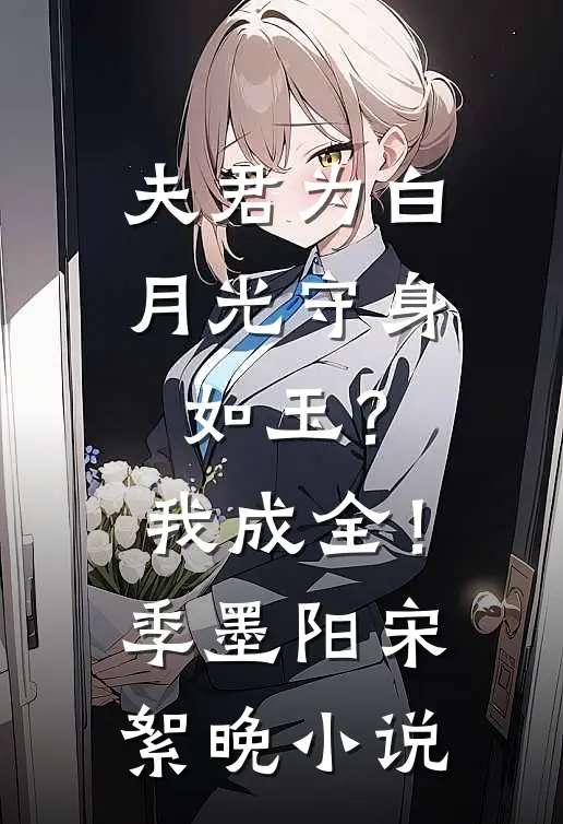夫君为白月光守身如玉？我成全！季墨阳宋絮晚小说