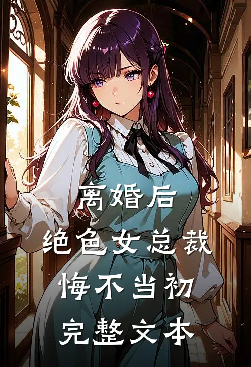 离婚后，绝色女总裁悔不当初完整文本