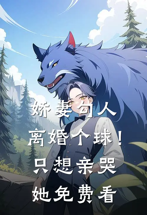 娇妻勾人：离婚个球！只想亲哭她免费看