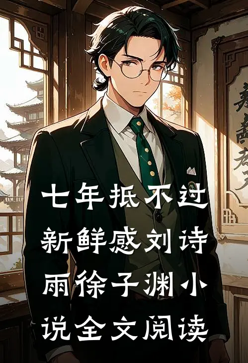 七年抵不过新鲜感刘诗雨徐子渊小说全文阅读