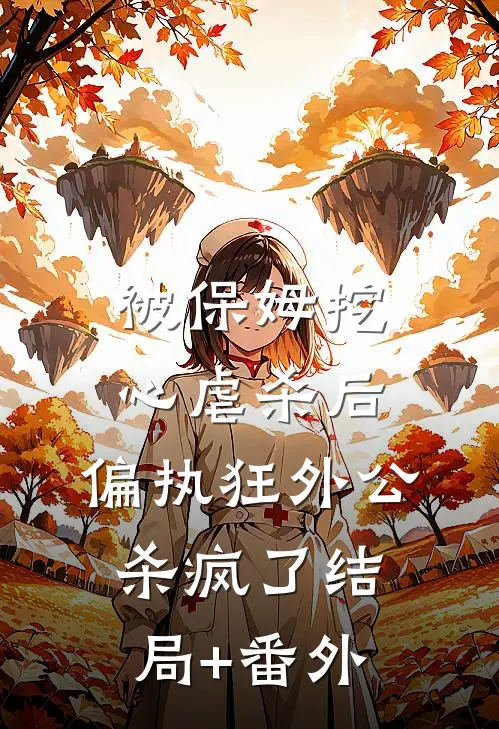 被保姆挖心虐杀后，偏执狂外公杀疯了结局+番外