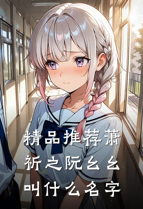 精品推荐萧祈之阮幺幺叫什么名字