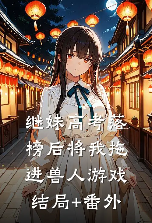 继妹高考落榜后将我拖进兽人游戏结局+番外