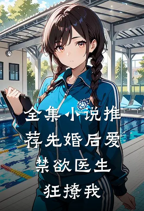 全集小说推荐先婚后爱：禁欲医生狂撩我
