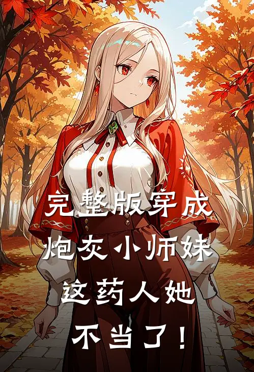 完整版穿成炮灰小师妹，这药人她不当了！