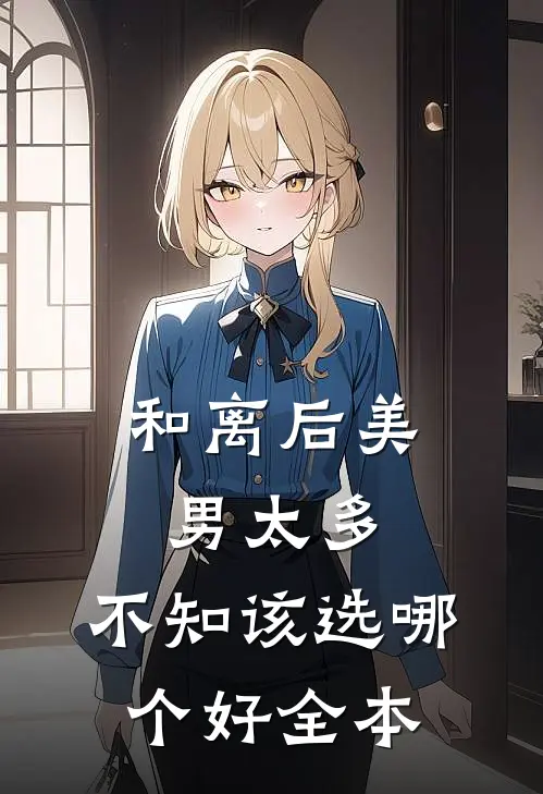和离后美男太多，不知该选哪个好全本
