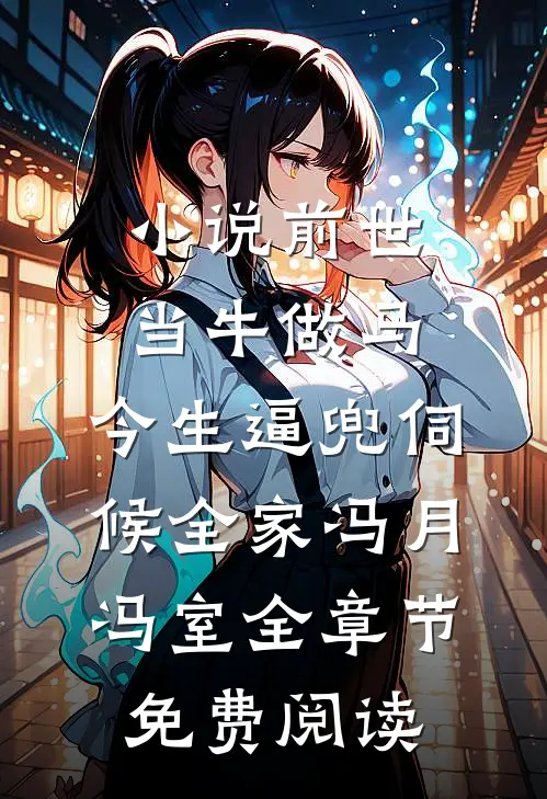 小说前世当牛做马，今生逼兜伺候全家冯月冯室全章节免费阅读