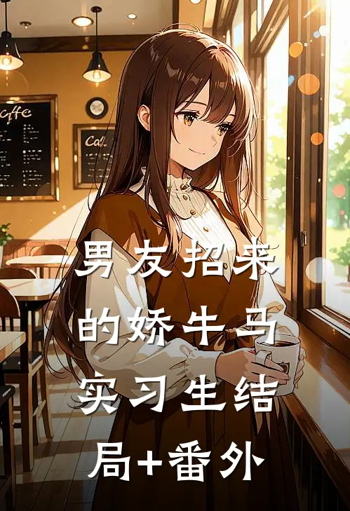 男友招来的娇牛马实习生结局+番外