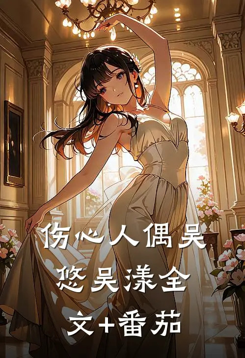 伤心人偶吴悠吴漾全文+番茄