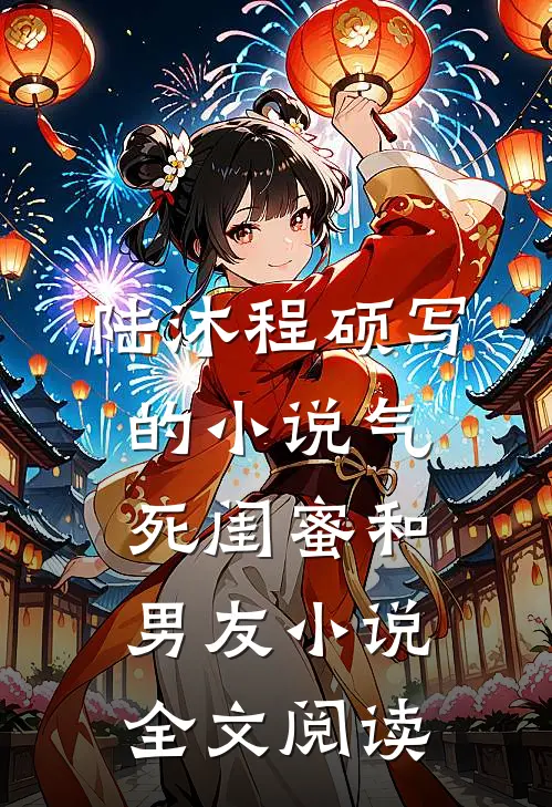 陆沐程硕写的小说气死闺蜜和男友小说全文阅读