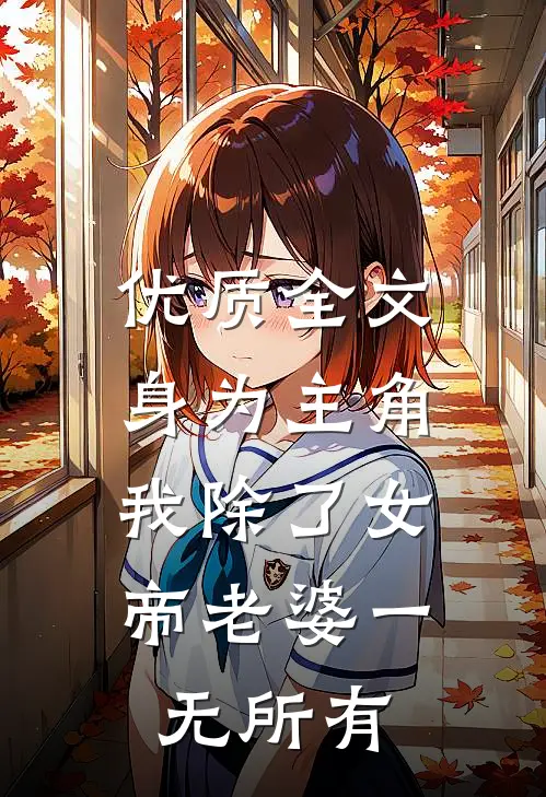 优质全文身为主角，我除了女帝老婆一无所有