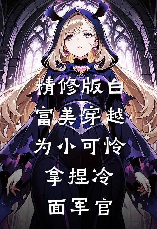 精修版白富美穿越为小可怜，拿捏冷面军官