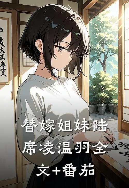 替嫁姐妹陆席凌温羽全文+番茄
