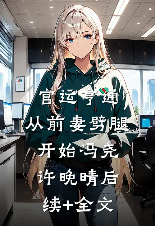 官运亨通：从前妻劈腿开始冯尧许晚晴后续+全文