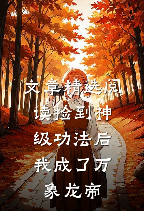 文章精选阅读捡到神级功法后，我成了万象龙帝