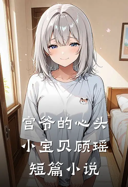 宫爷的心头小宝贝顾瑶短篇小说