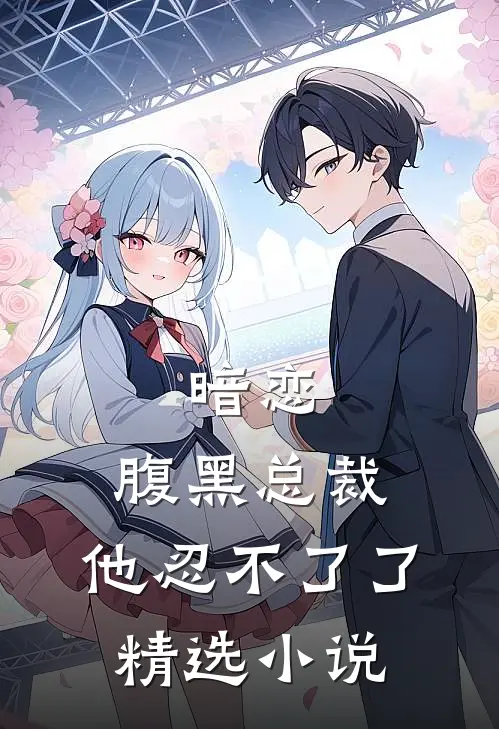 暗恋：腹黑总裁，他忍不了了精选小说