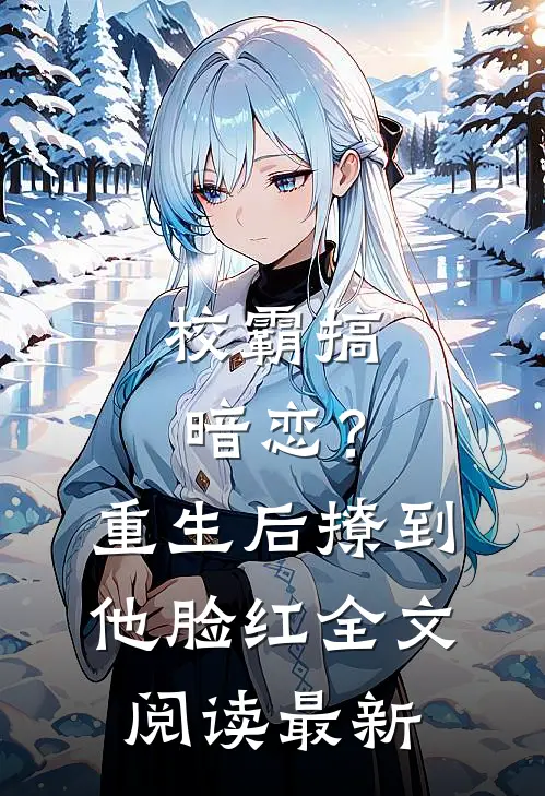 校霸搞暗恋？重生后撩到他脸红全文阅读最新