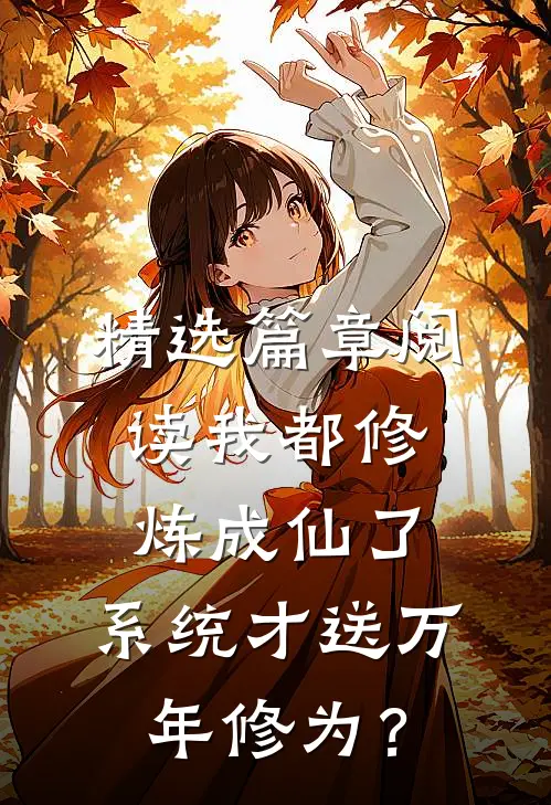 精选篇章阅读我都修炼成仙了，系统才送万年修为？
