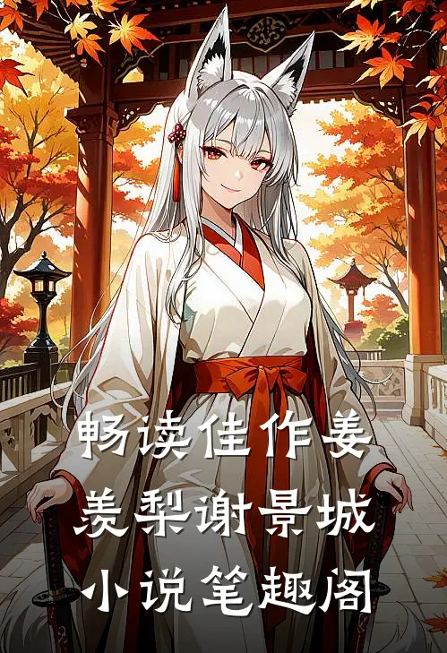 畅读佳作姜羡梨谢景城小说笔趣阁