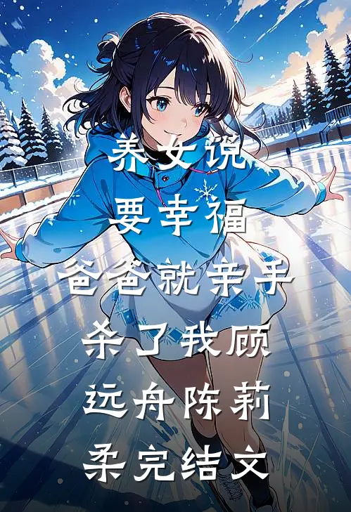 养女说要幸福，爸爸就亲手杀了我顾远舟陈莉柔完结文