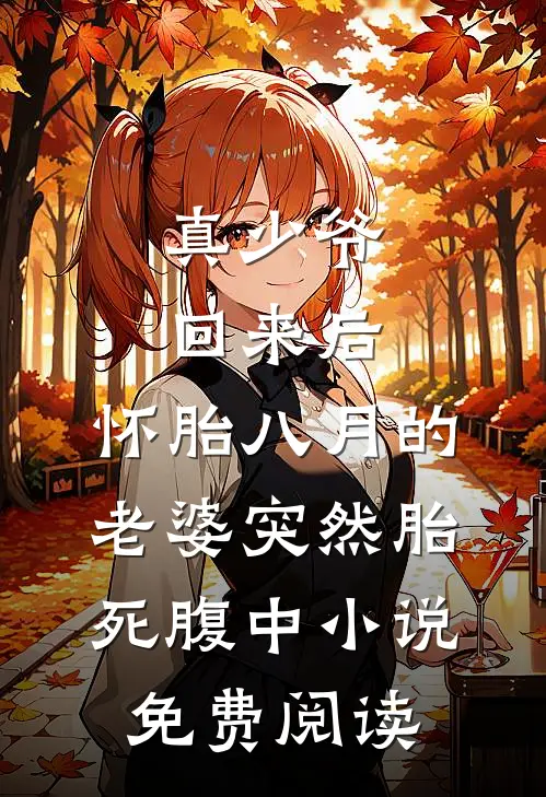 真少爷回来后，怀胎八月的老婆突然“胎死”腹中小说免费阅读