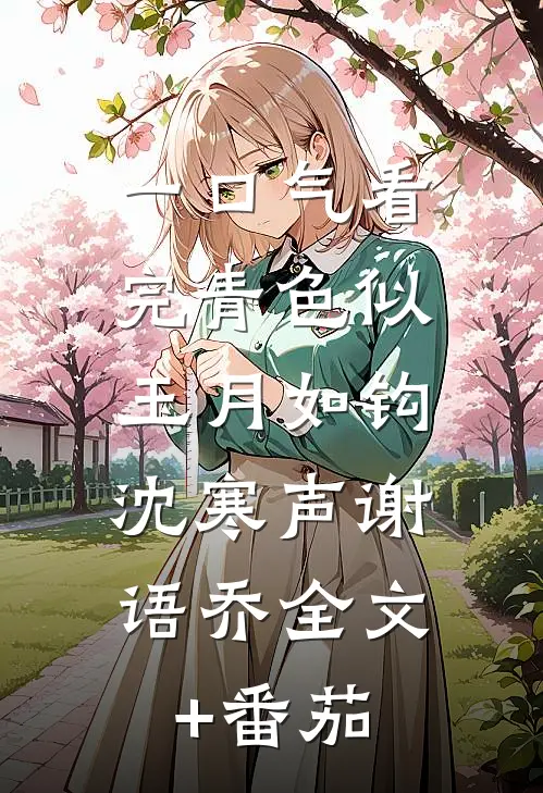 一口气看完青色似玉月如钩:沈寒声谢语乔全文+番茄