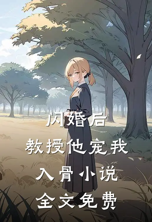 闪婚后，教授他宠我入骨小说全文免费