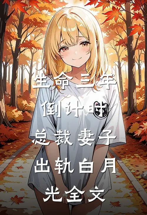 生命三年倒计时，总裁妻子出轨白月光全文