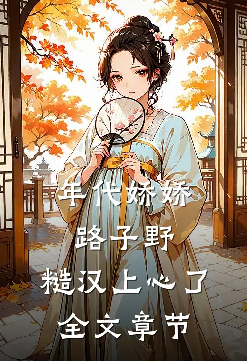 年代娇娇路子野，糙汉上心了全文章节