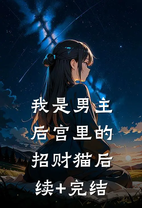 我是男主后宫里的招财猫后续+完结