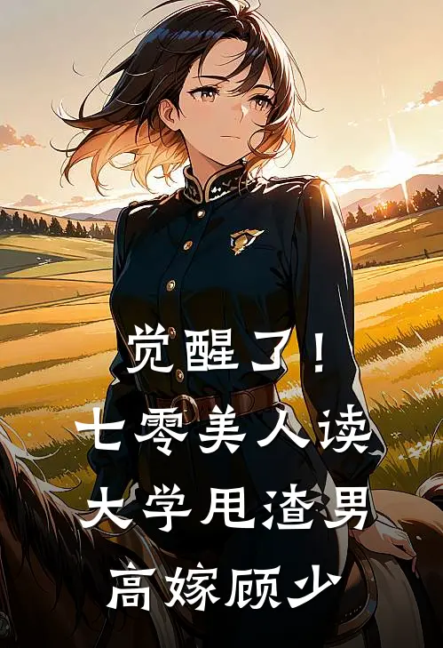 觉醒了！七零美人读大学，甩渣男，高嫁顾少