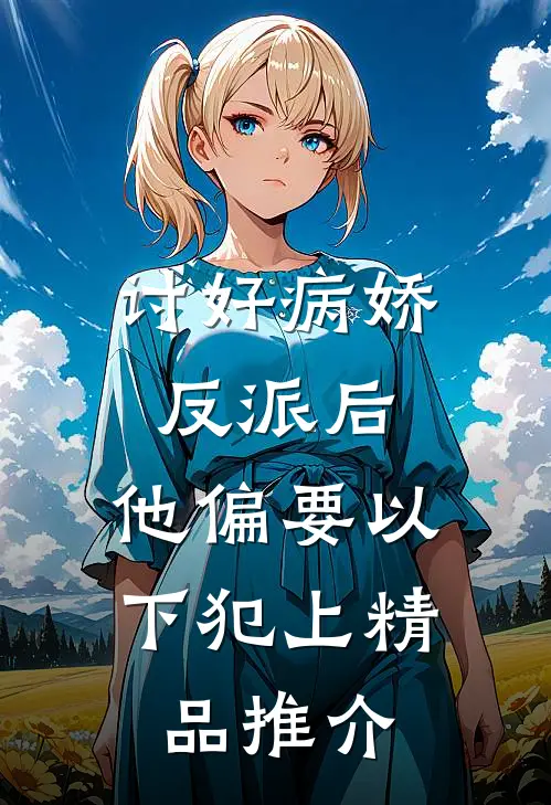讨好病娇反派后，他偏要以下犯上精品推介