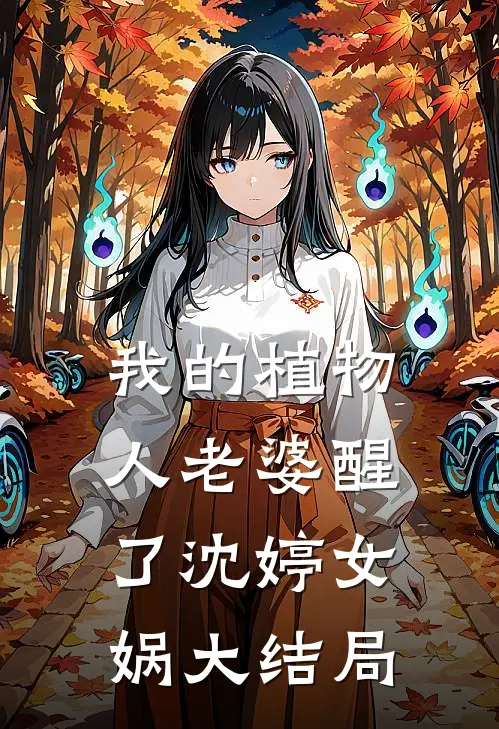 我的植物人老婆醒了沈婷女娲大结局